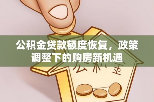 井研公积金贷款额度恢复，政策调整下的购房新机遇