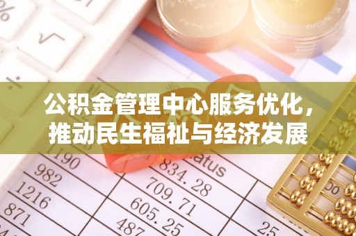 井研公积金管理中心服务优化，推动民生福祉与经济发展