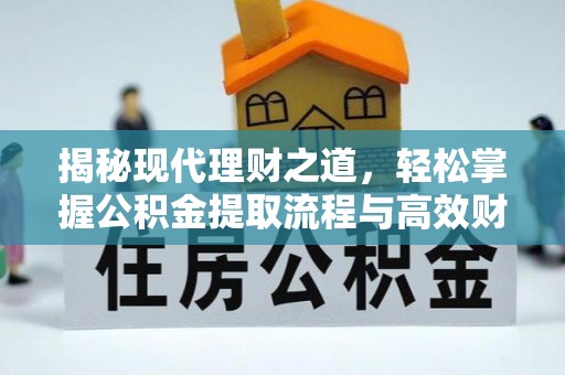 井研揭秘现代理财之道，轻松掌握公积金提取流程与高效财务规划