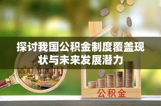 井研探讨我国公积金制度覆盖现状与未来发展潜力