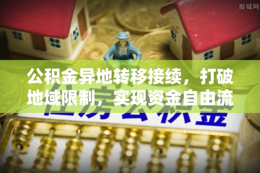 井研公积金异地转移接续，打破地域限制，实现资金自由流动