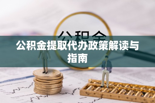 井研公积金提取代办政策解读与指南