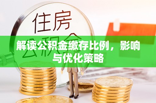 井研解读公积金缴存比例，影响与优化策略