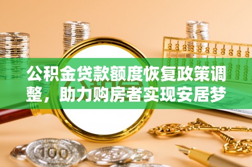 井研公积金贷款额度恢复政策调整，助力购房者实现安居梦想
