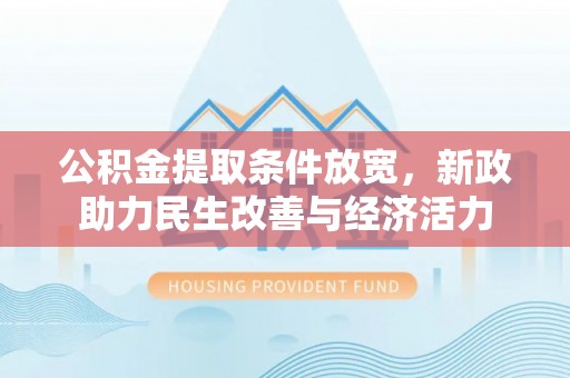 井研公积金提取条件放宽，新政助力民生改善与经济活力