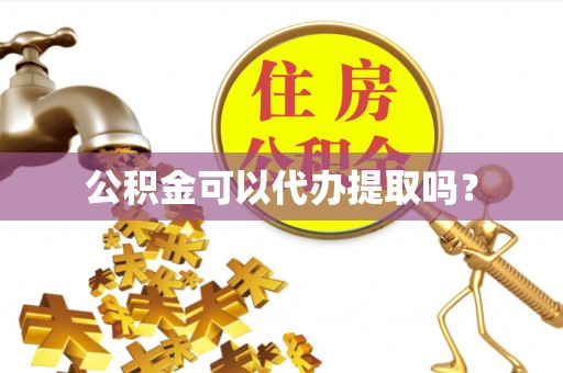 井研公积金可以代办提取吗？