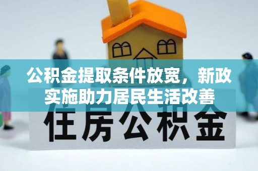 井研公积金提取条件放宽，新政实施助力居民生活改善
