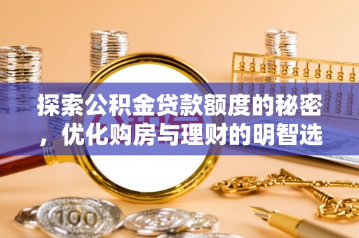 井研探索公积金贷款额度的秘密，优化购房与理财的明智选择