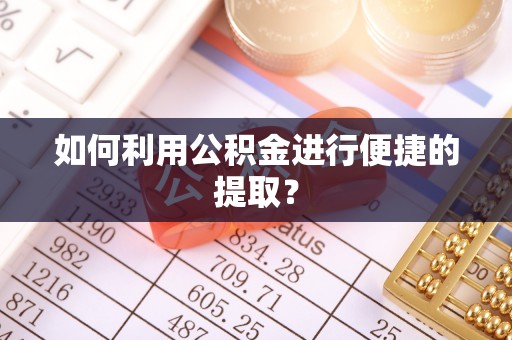 井研如何利用公积金进行便捷的提取？