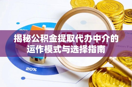 井研揭秘公积金提取代办中介的运作模式与选择指南
