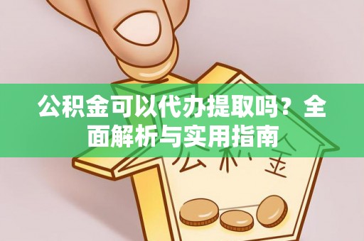 井研公积金可以代办提取吗？全面解析与实用指南