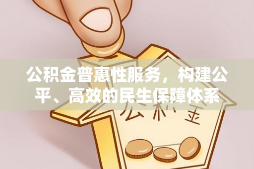 井研公积金普惠性服务，构建公平、高效的民生保障体系