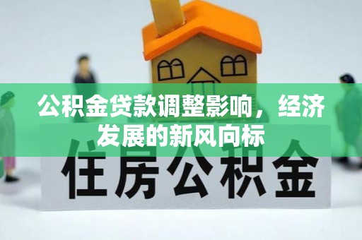 井研公积金贷款调整影响，经济发展的新风向标