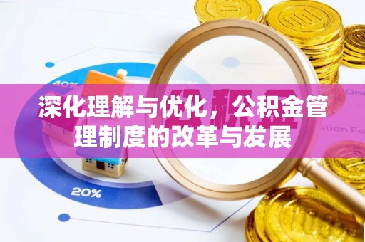 井研深化理解与优化，公积金管理制度的改革与发展