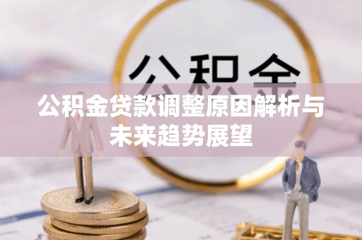 井研公积金贷款调整原因解析与未来趋势展望