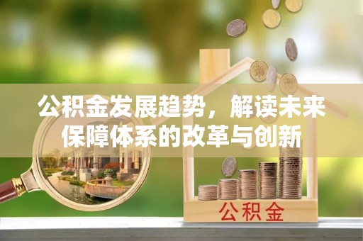 井研公积金发展趋势，解读未来保障体系的改革与创新